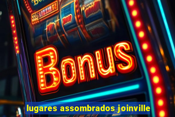 lugares assombrados joinville